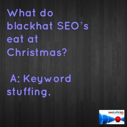Q: What do blackhat SEO's eat at Christmas? A: Keyword stuffing