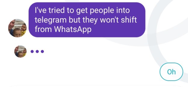 I've tried to get people into Telegram but they won't shift