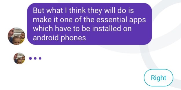 But what I think they will do is make it one of the essential apps on Android - Right.