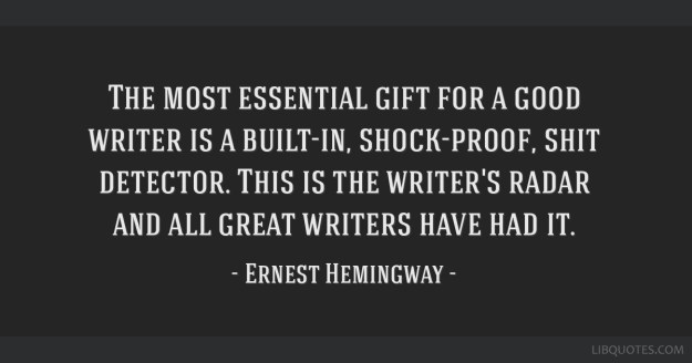 The most essential gift for a good writer is a built-in, shock-proof, shit detector. This is the writer's radar and all great writers have had it.